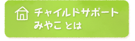 チャイルドサポートみやことは